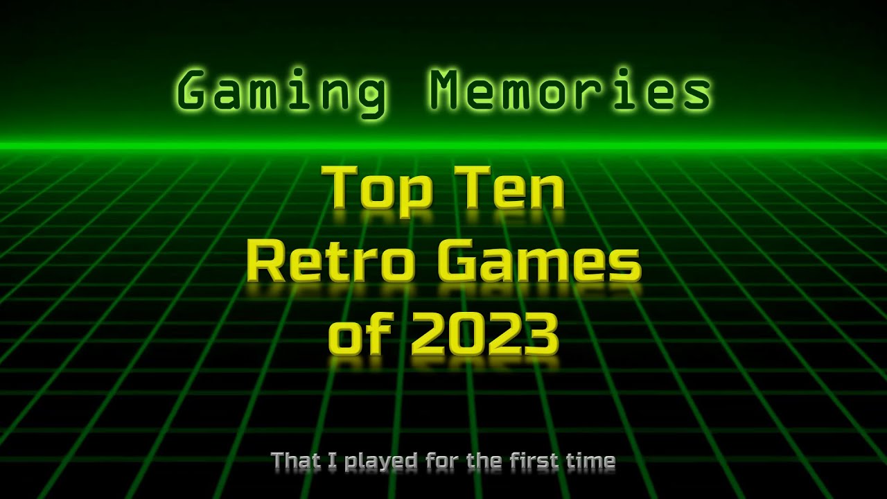 Gaming Memories Top 10 Retro Games Of 2023 Retrounlim